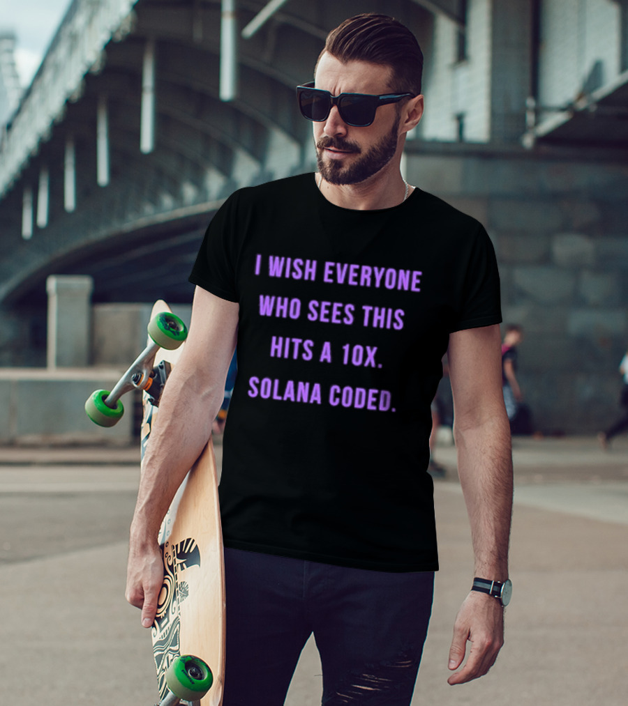 I Wish Everyone Who Sees This Hits A 10x Solana Coded T-Shirt