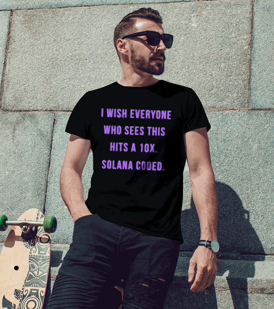 I Wish Everyone Who Sees This Hits A 10x Solana Coded T-Shirt