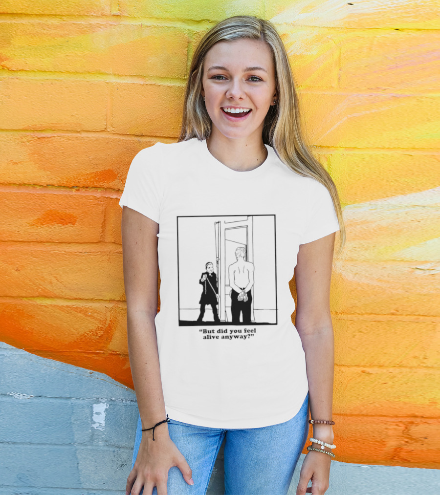 But Did You Feel Alive Anyway Existential Man In Doorway T-Shirt