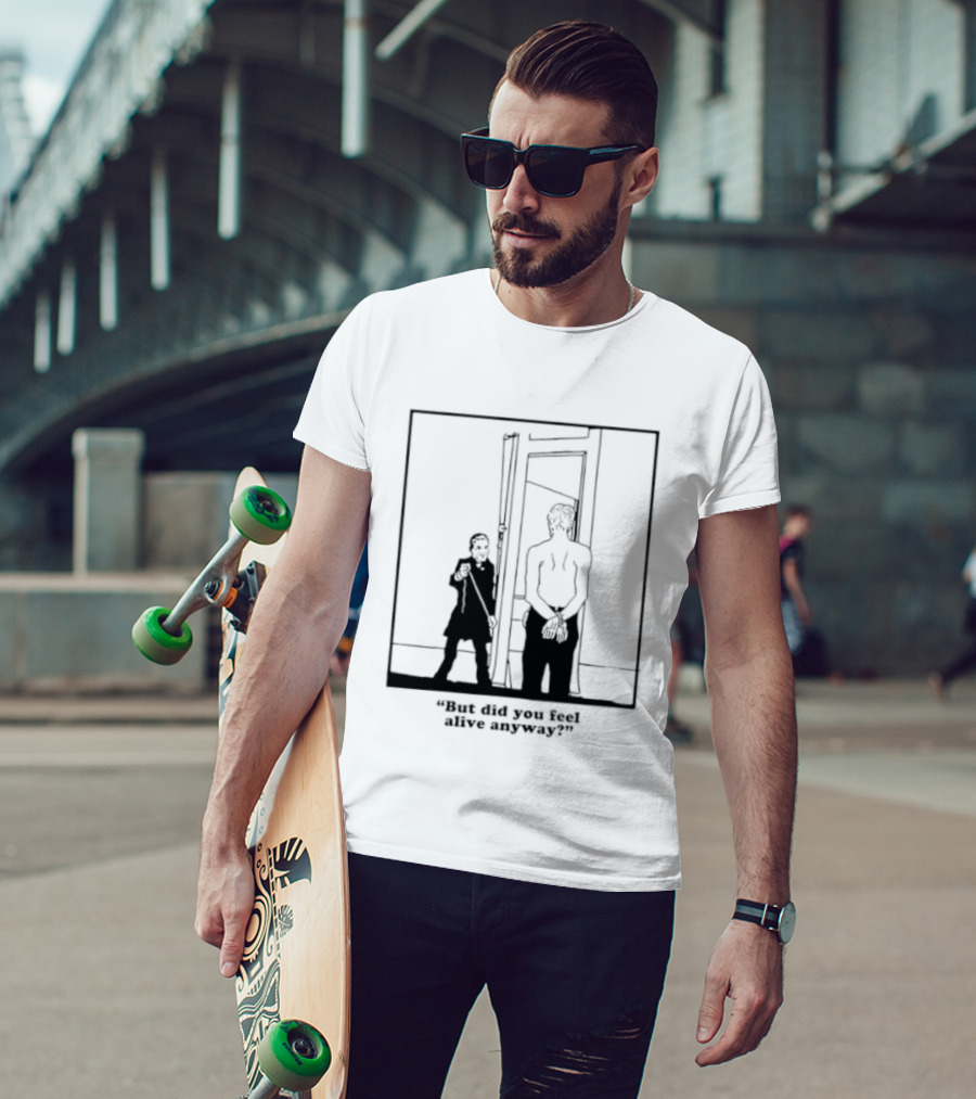 But Did You Feel Alive Anyway Existential Man In Doorway T-Shirt