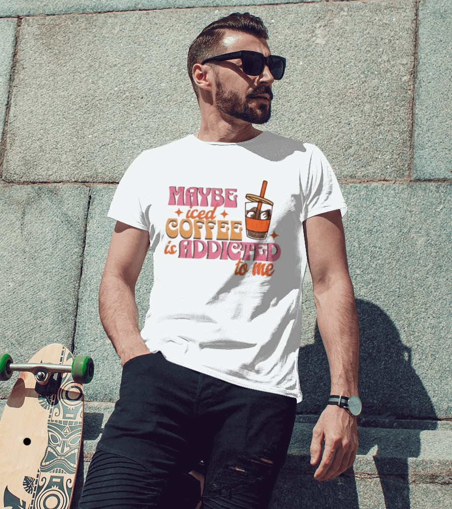 Maybe Iced Coffee Is Addicted To Me Fun Beverage Lover Humor T-Shirt