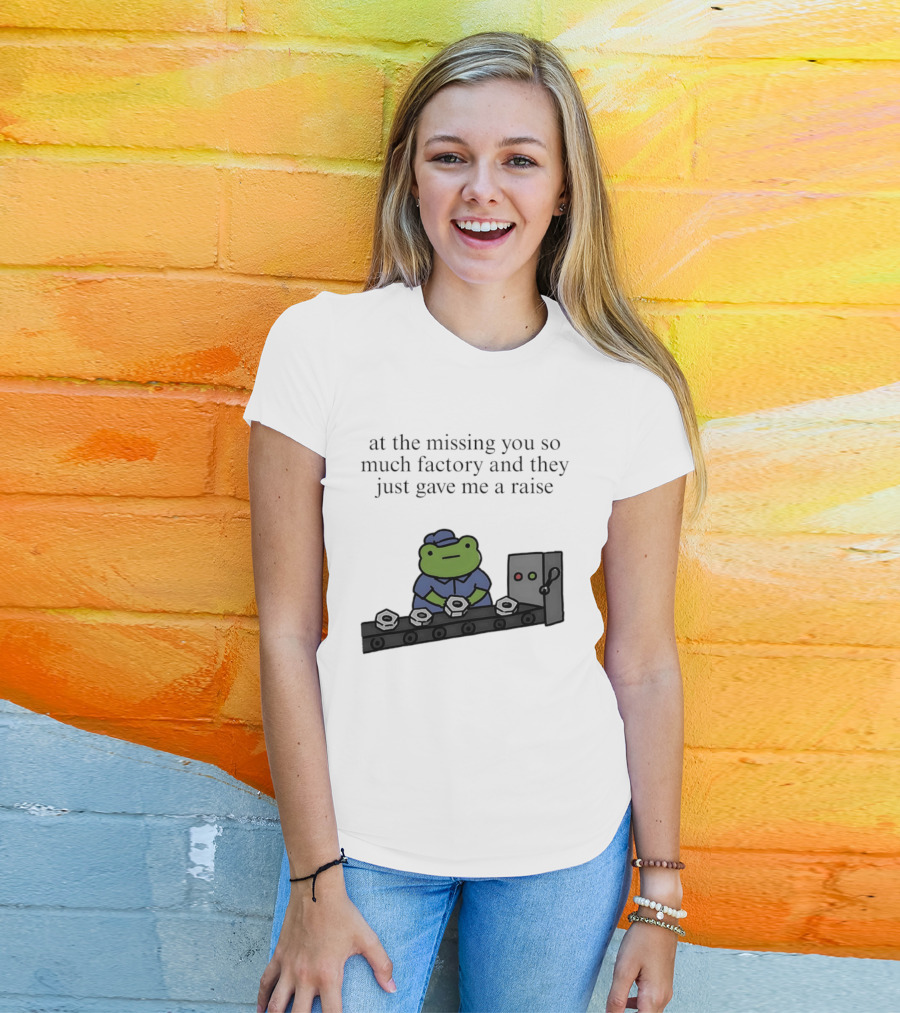 At The Missing You So Much Factory And They Just Gave Me A Raise Frog Worker Conveyor Belt T-Shirt
