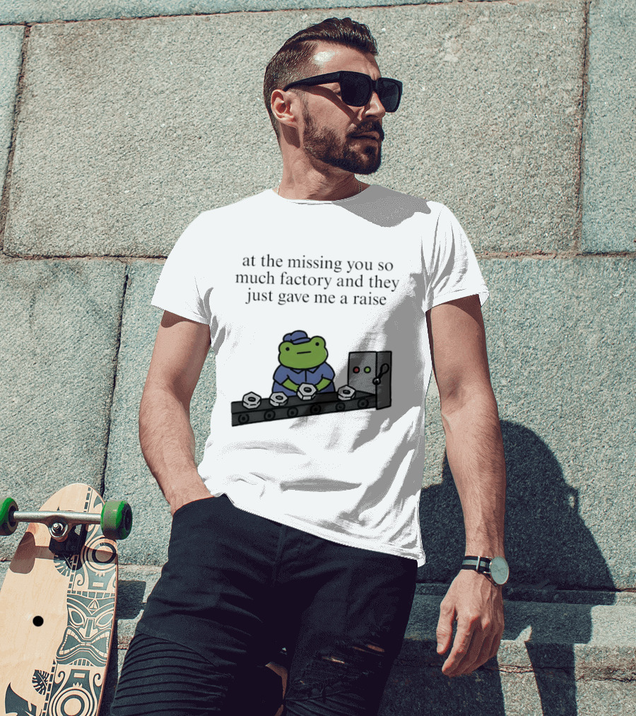 At The Missing You So Much Factory And They Just Gave Me A Raise Frog Worker Conveyor Belt T-Shirt