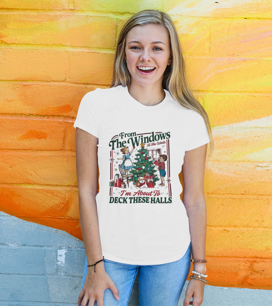 From The Windows To The Walls I'm About To Deck These Halls Christmas T-Shirt