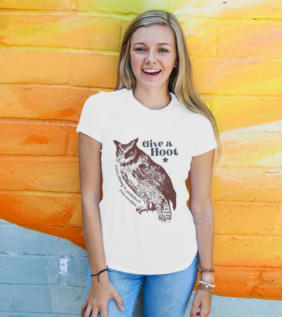 Give A Hoot Everything Is Political You Asshat Owl T-Shirt