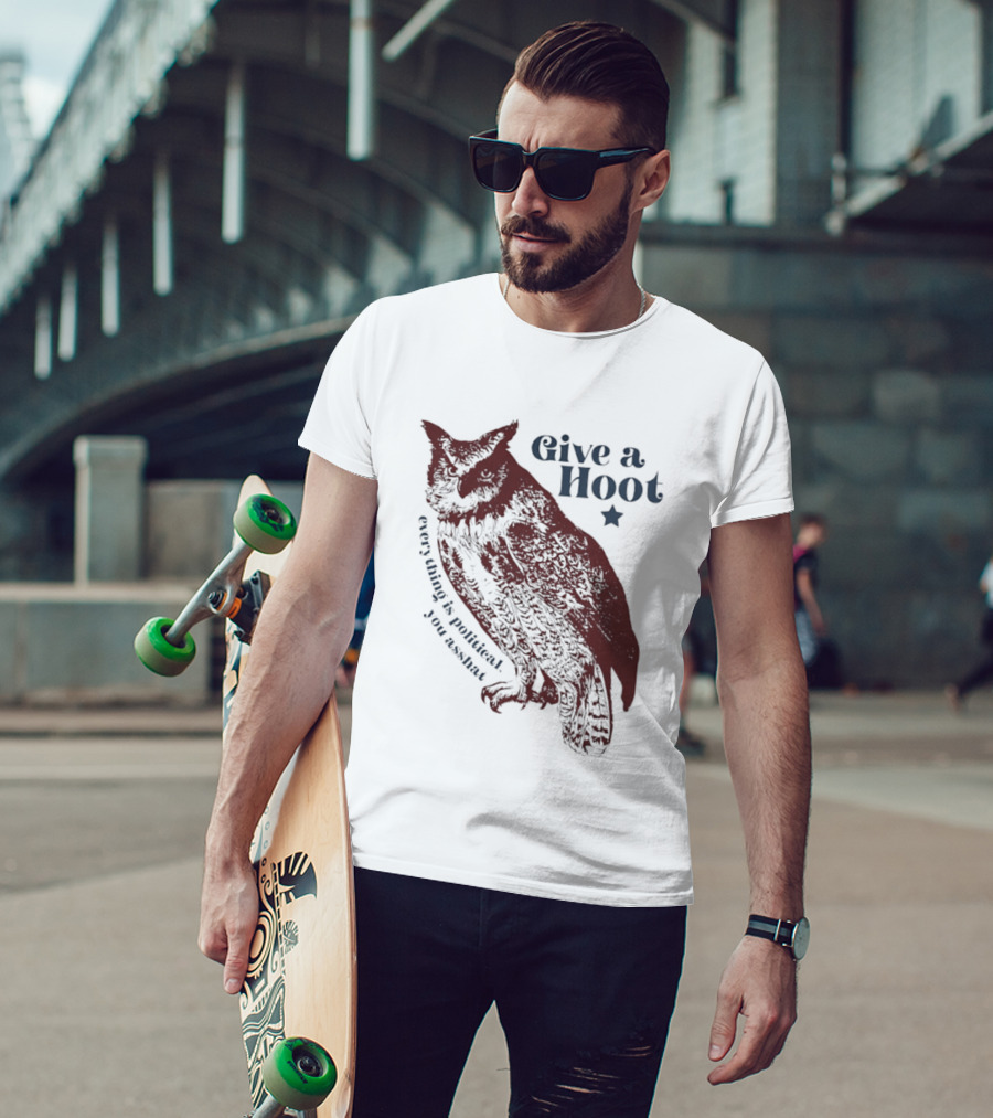 Give A Hoot Everything Is Political You Asshat Owl T-Shirt