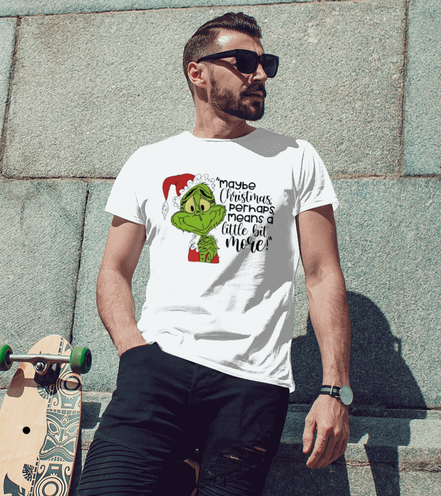 Grinch Santa Maybe Christmas Perhaps Means A Little Bit More T-Shirt