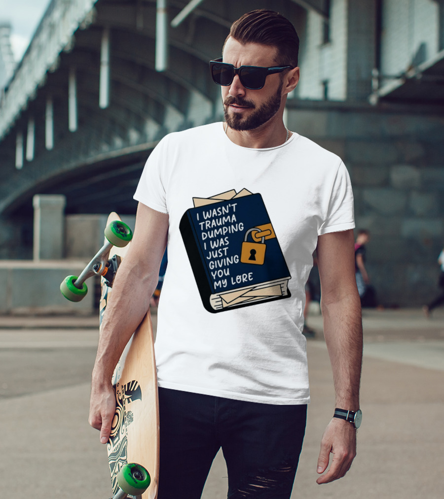 I Wasn't Trauma Dumping I Was Just Giving You My Lore Book Style With Lock T-Shirt