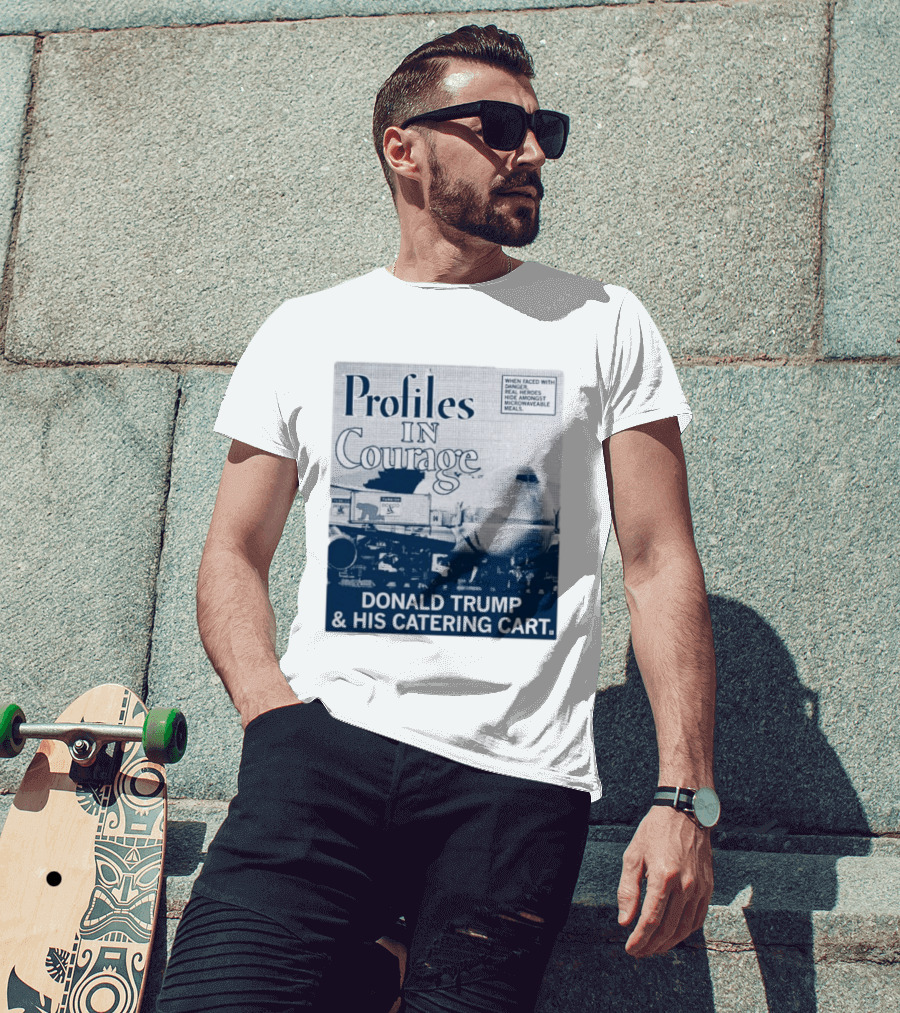 Profiles In Courage Donald Trump And His Catering Cart T-Shirt