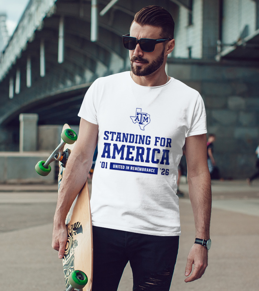 Texas A And M Aggies Standing For America 2001 2026 United In Remembrance T-Shirt
