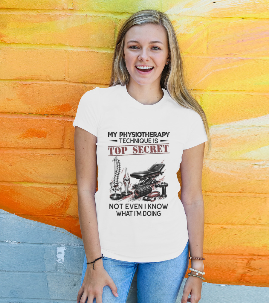 My Physiotherapy Technique Is Top Secret Not Even I Know What I'm Doing With Spinal Cord And Adjustment Table T-Shirt
