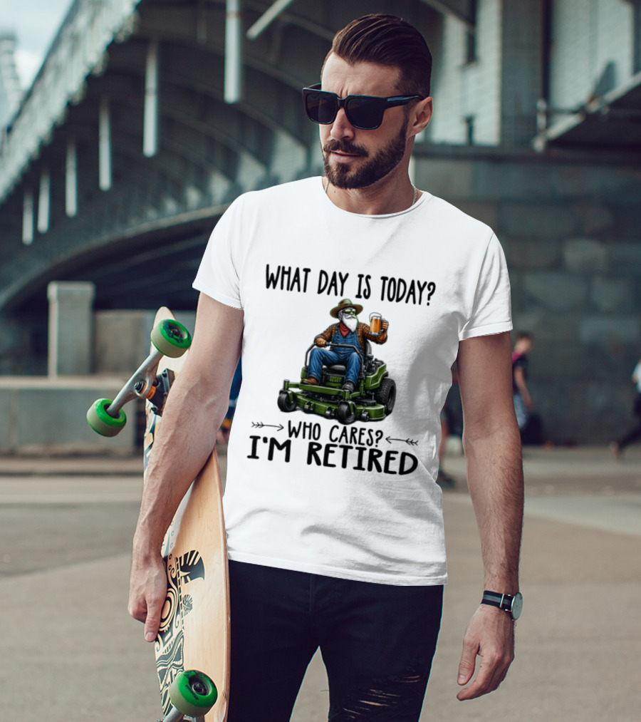 What Day Is Today Who Cares I'm Retired Beer Gardening Retirement T-Shirt