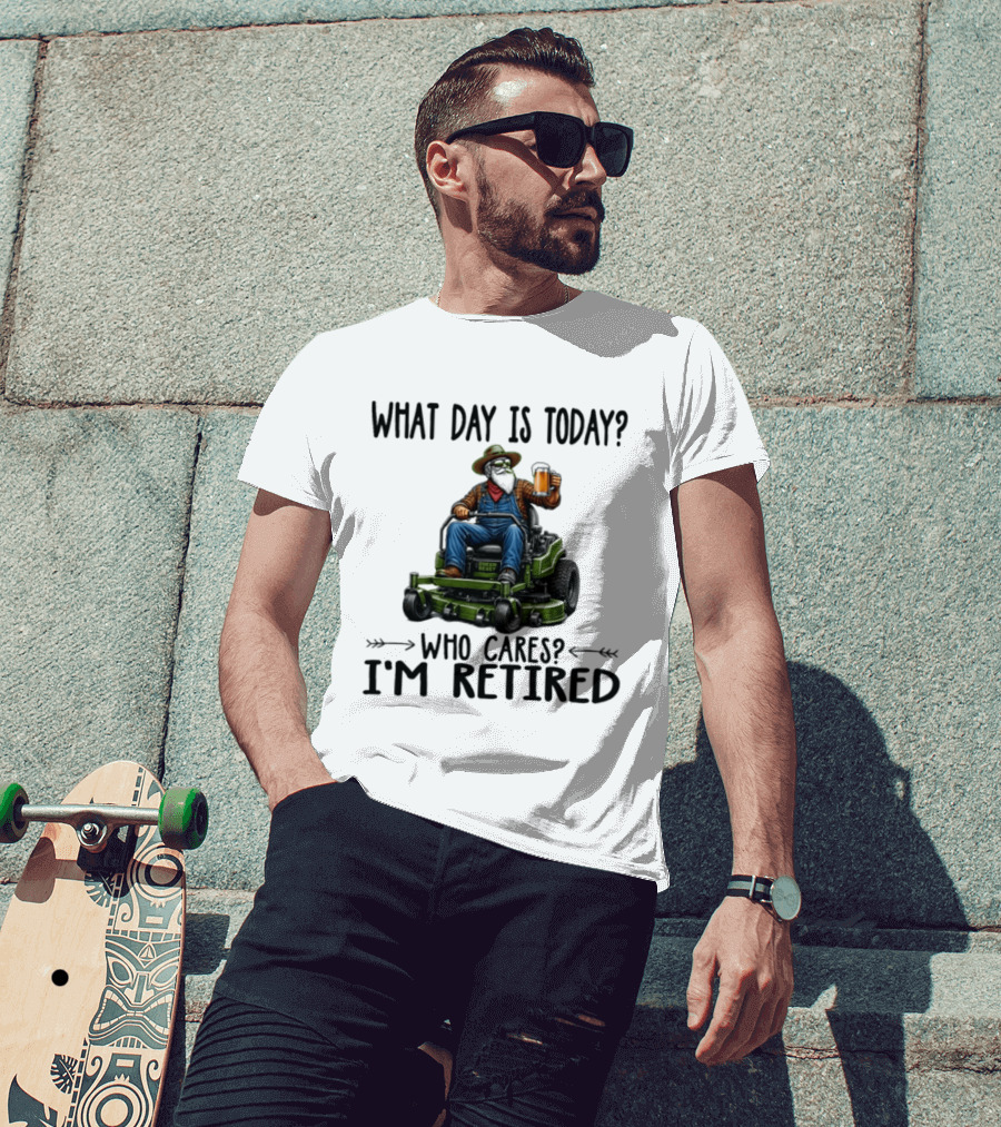 What Day Is Today Who Cares I'm Retired Beer Gardening Retirement T-Shirt