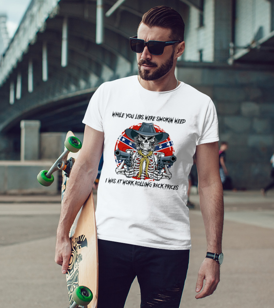 While You Libs Were Smokin Weed Skeleton Cowboy Gunslingers Rolling Back Prices T-Shirt