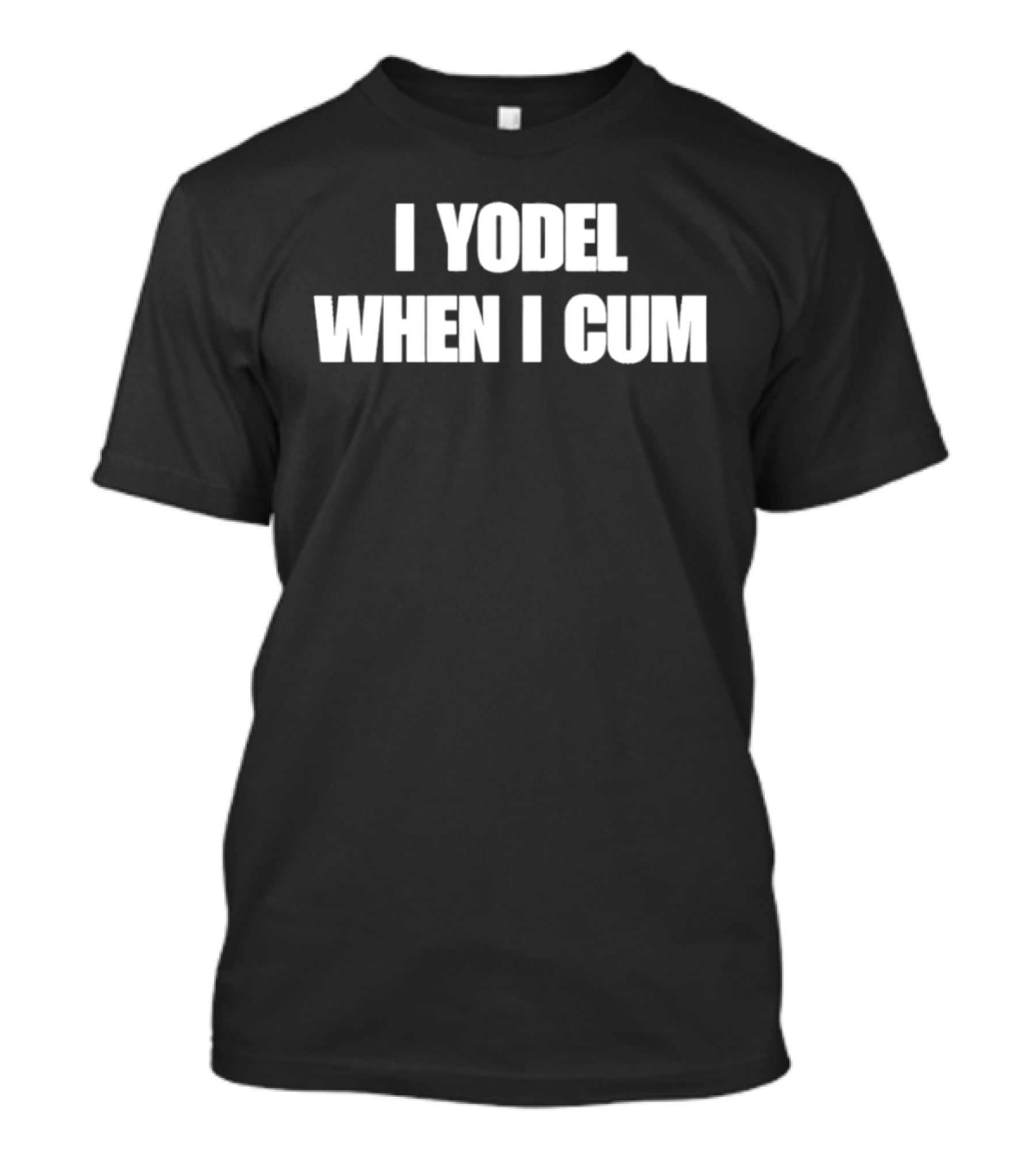 I Yodel When I Cum T-Shirt