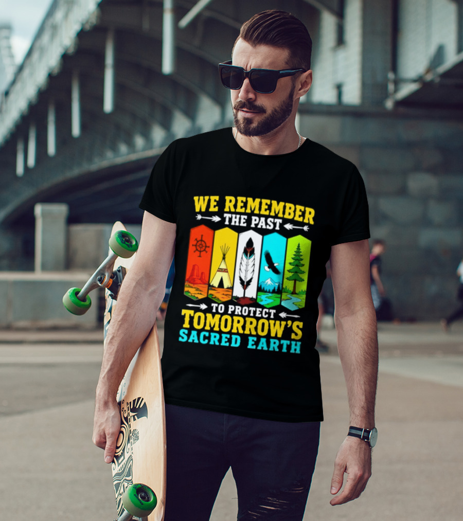 We Remember The Past To Protect Tomorrow's Sacred Earth Teepee Nature Scenes T-Shirt