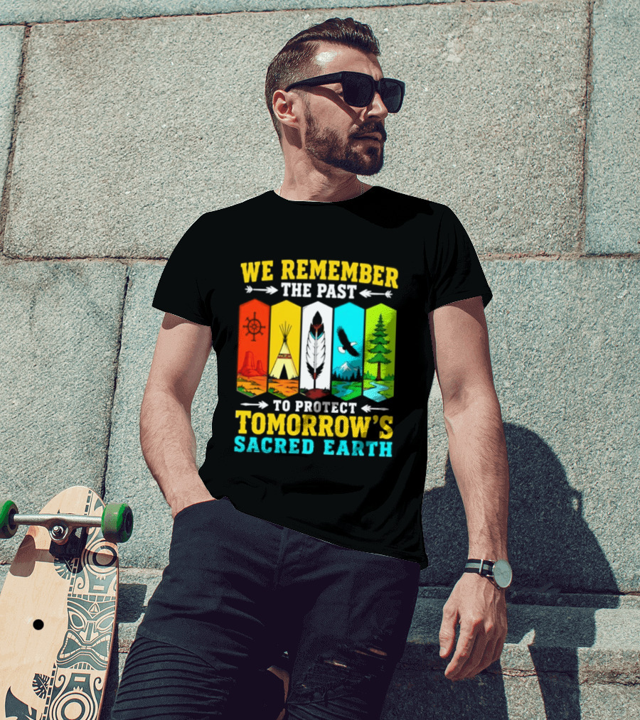 We Remember The Past To Protect Tomorrow's Sacred Earth Teepee Nature Scenes T-Shirt