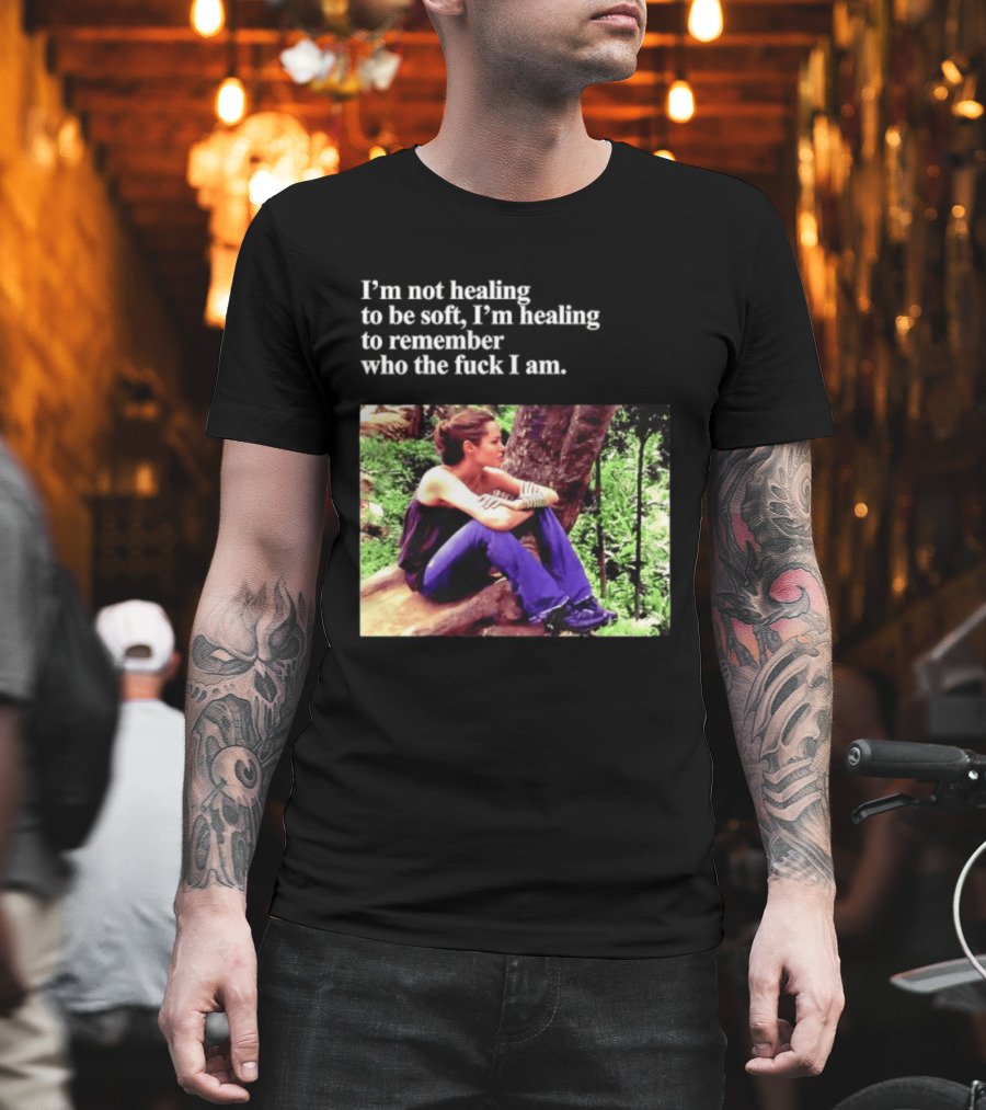 Angelina Jolie I'm Not Healing To Be Soft I'm Healing To Remember Who I Am T-Shirt