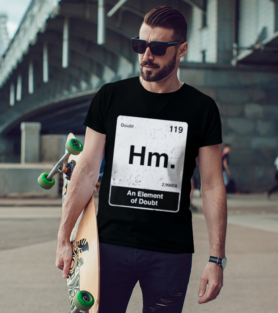 Hm An Element Of Doubt Periodic Table 119 Doubt 2.998E8 T-Shirt