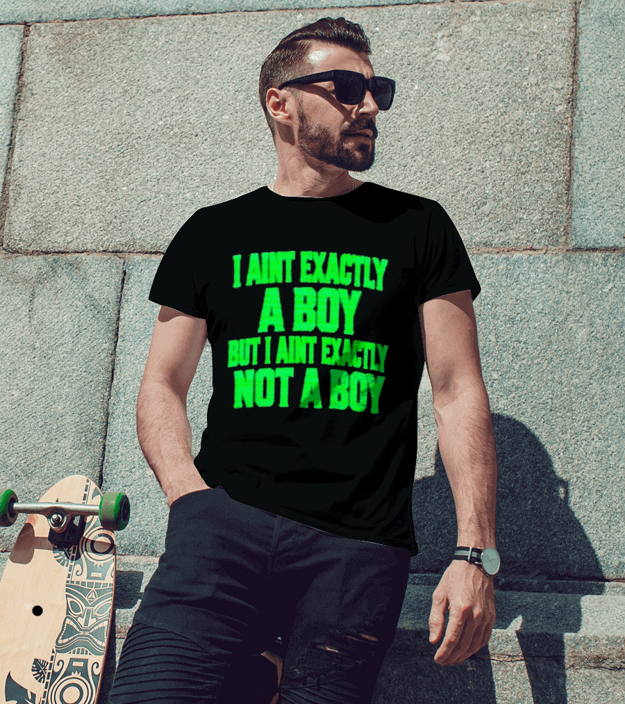 I Aint Exactly A Boy But I Aint Exactly Not A Boy Neon Green T-Shirt