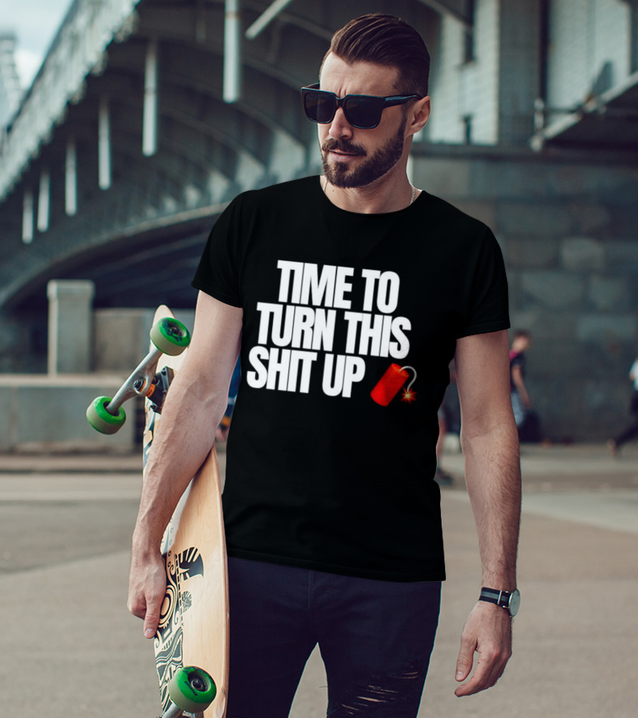 Time To Turn This Shit Up Dynamite Explosion T-Shirt