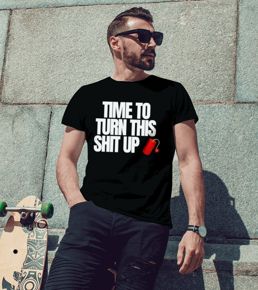 Time To Turn This Shit Up Dynamite Explosion T-Shirt