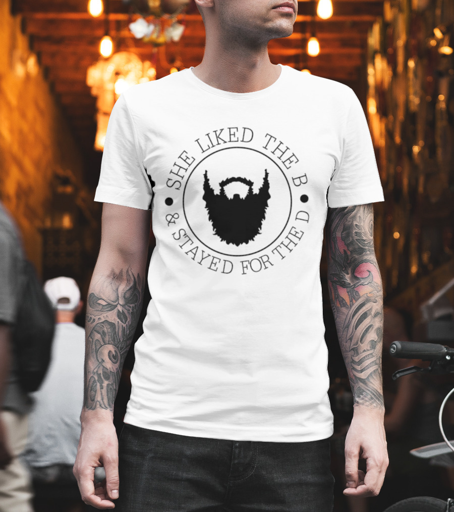 She Liked The B And Stayed For The D Beard Humor T-Shirt