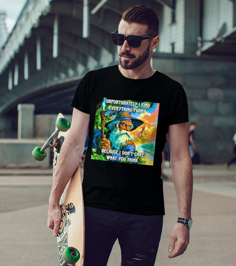 Unfortunately I Find Everything Funny Because I Don't Care What You Think Wizard Adventure T-Shirt