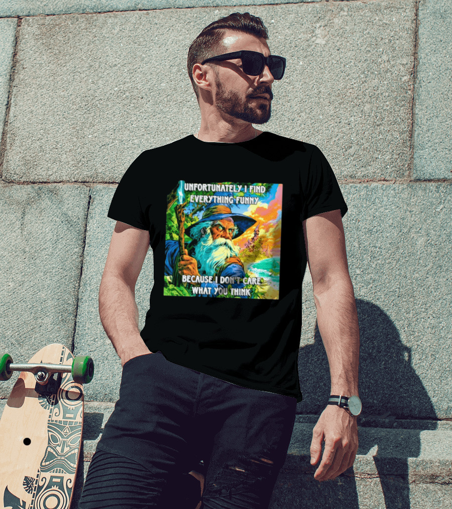 Unfortunately I Find Everything Funny Because I Don't Care What You Think Wizard Adventure T-Shirt