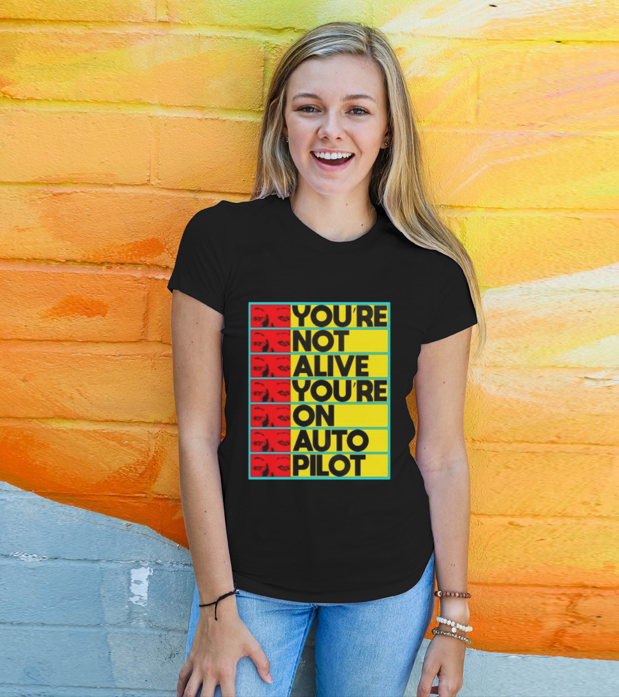 YOU'RE NOT ALIVE YOU'RE ON AUTO PILOT Stacked Bold Yellow Black Text With Red Eyeball Panels T-Shirt