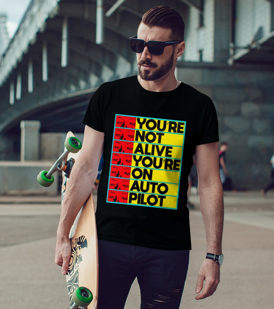 YOU'RE NOT ALIVE YOU'RE ON AUTO PILOT Stacked Bold Yellow Black Text With Red Eyeball Panels T-Shirt