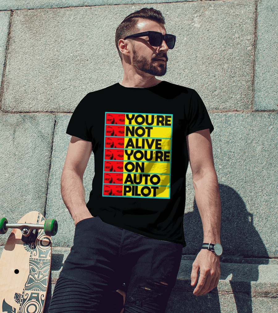 YOU'RE NOT ALIVE YOU'RE ON AUTO PILOT Stacked Bold Yellow Black Text With Red Eyeball Panels T-Shirt