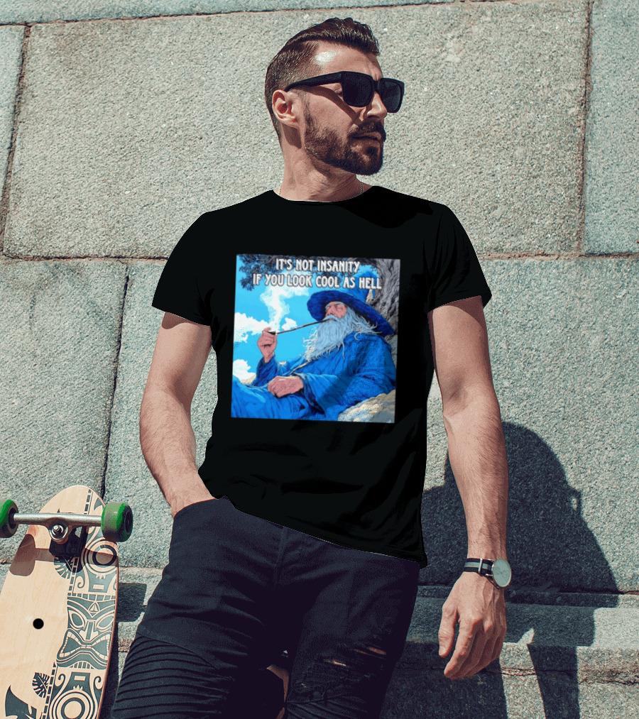 It's Not Insanity If You Look Cool As Hell Wizard Smoking Pipe T-Shirt