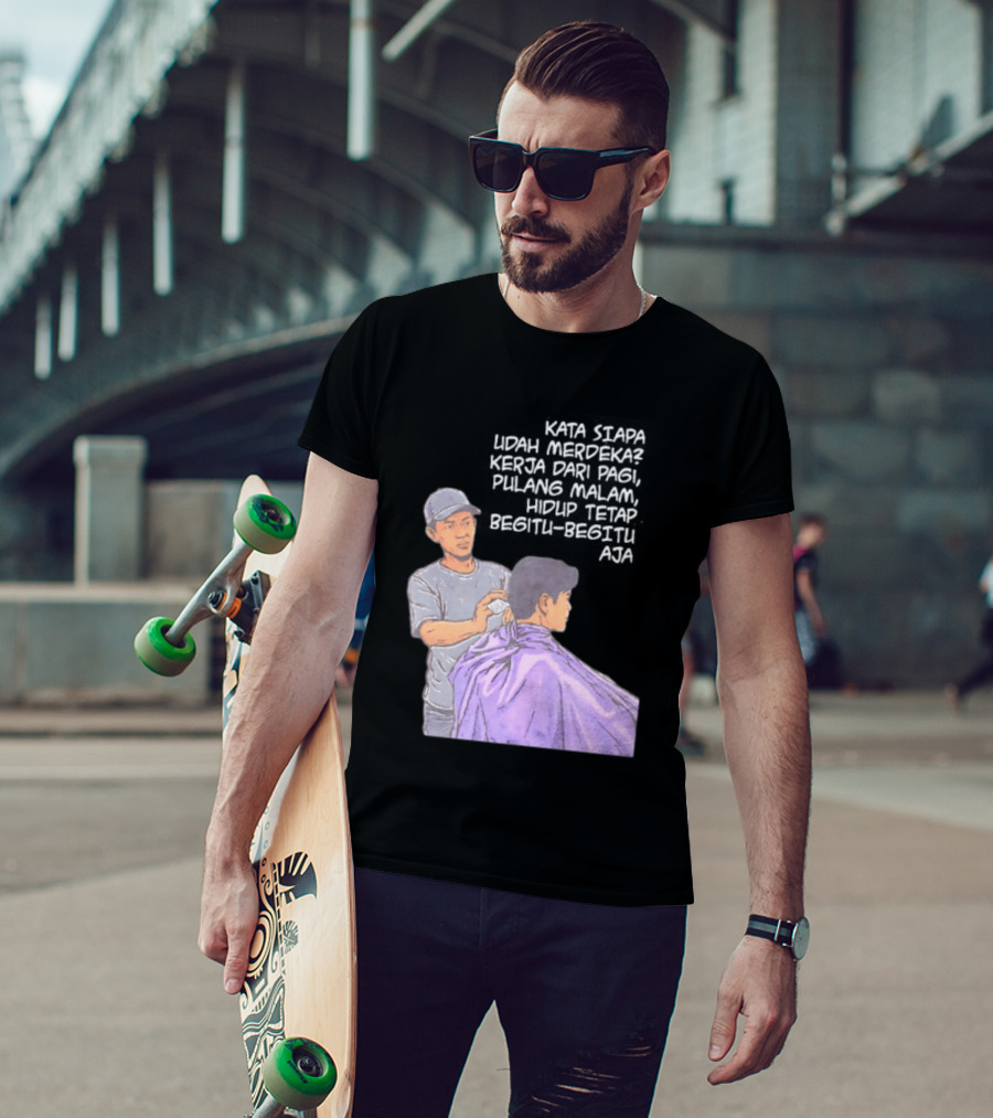 Kata Siapa Udah Merdeka Kerja Dari Pagi Pulang Malam Hidup Tetap Begitu Begitu Aja Barber T-Shirt