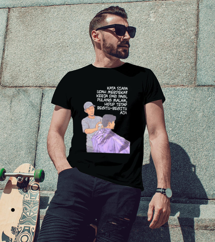 Kata Siapa Udah Merdeka Kerja Dari Pagi Pulang Malam Hidup Tetap Begitu Begitu Aja Barber T-Shirt