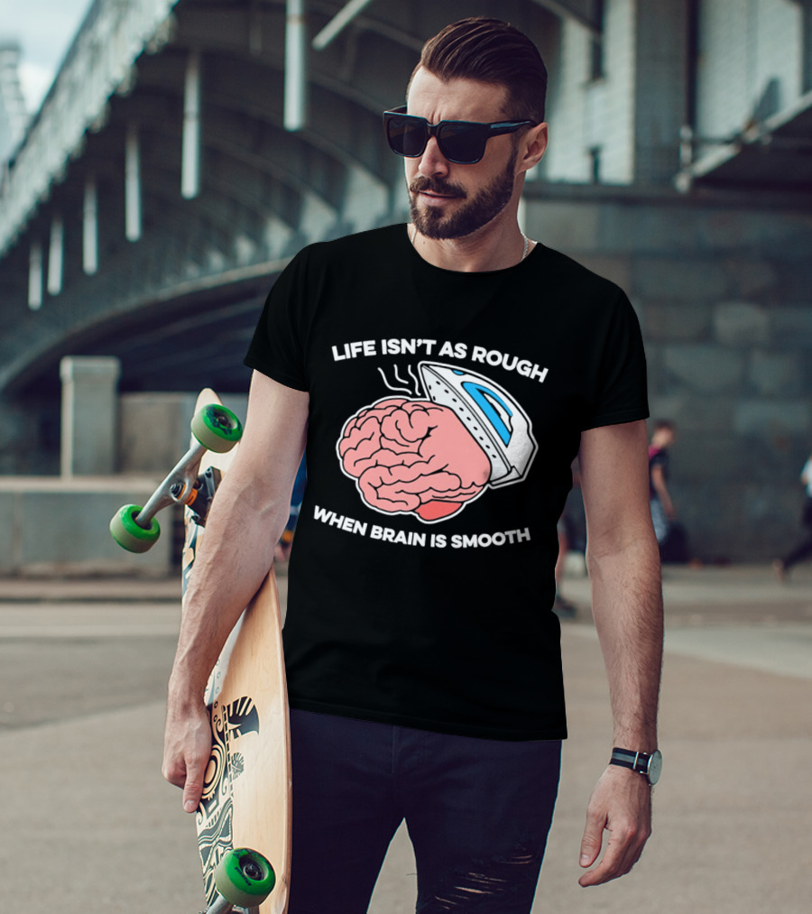 Life Isn't As Rough When Brain Is Smooth Ironing Humor T-Shirt