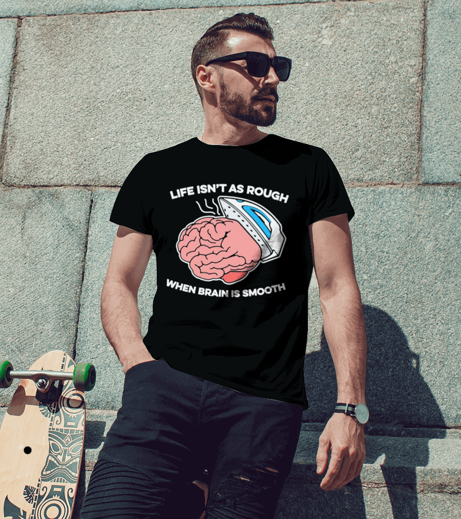 Life Isn't As Rough When Brain Is Smooth Ironing Humor T-Shirt