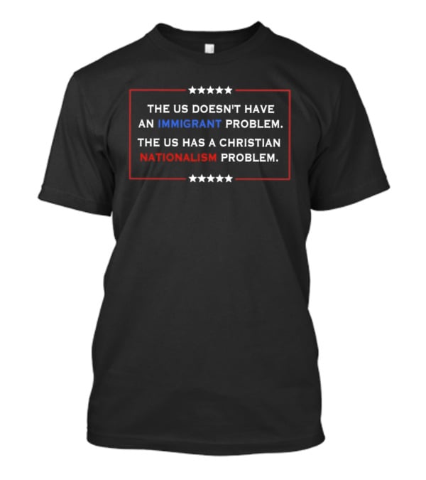 The US Doesn't Have An Immigrant Problem The US Has A Christian Nationalism Problem Stars Border T-Shirt