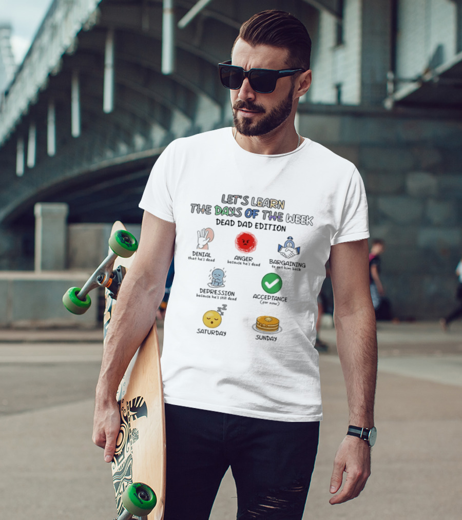 Let's Learn Days Of The Week Dead Dad Edition Denial Anger Bargaining Depression Acceptance Saturday Sunday T-Shirt