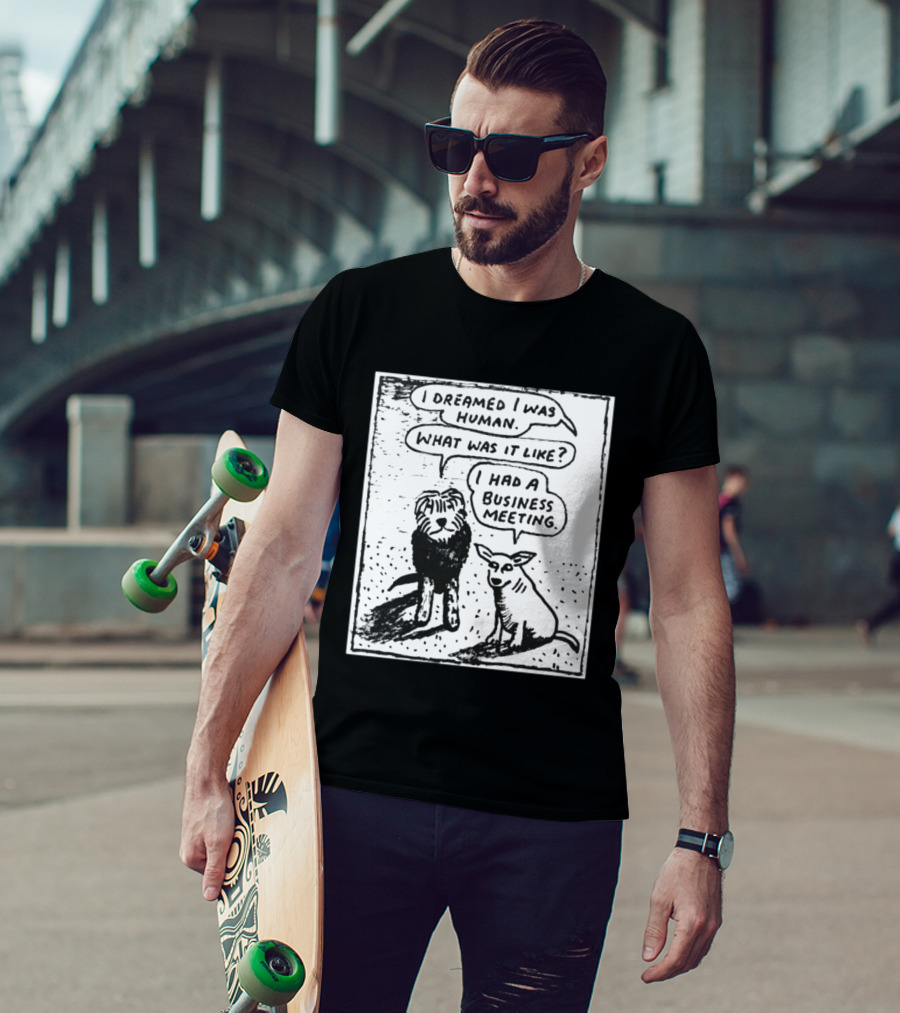 I Dreamed I Was Human What Was It Like I Had A Business Meeting T-Shirt