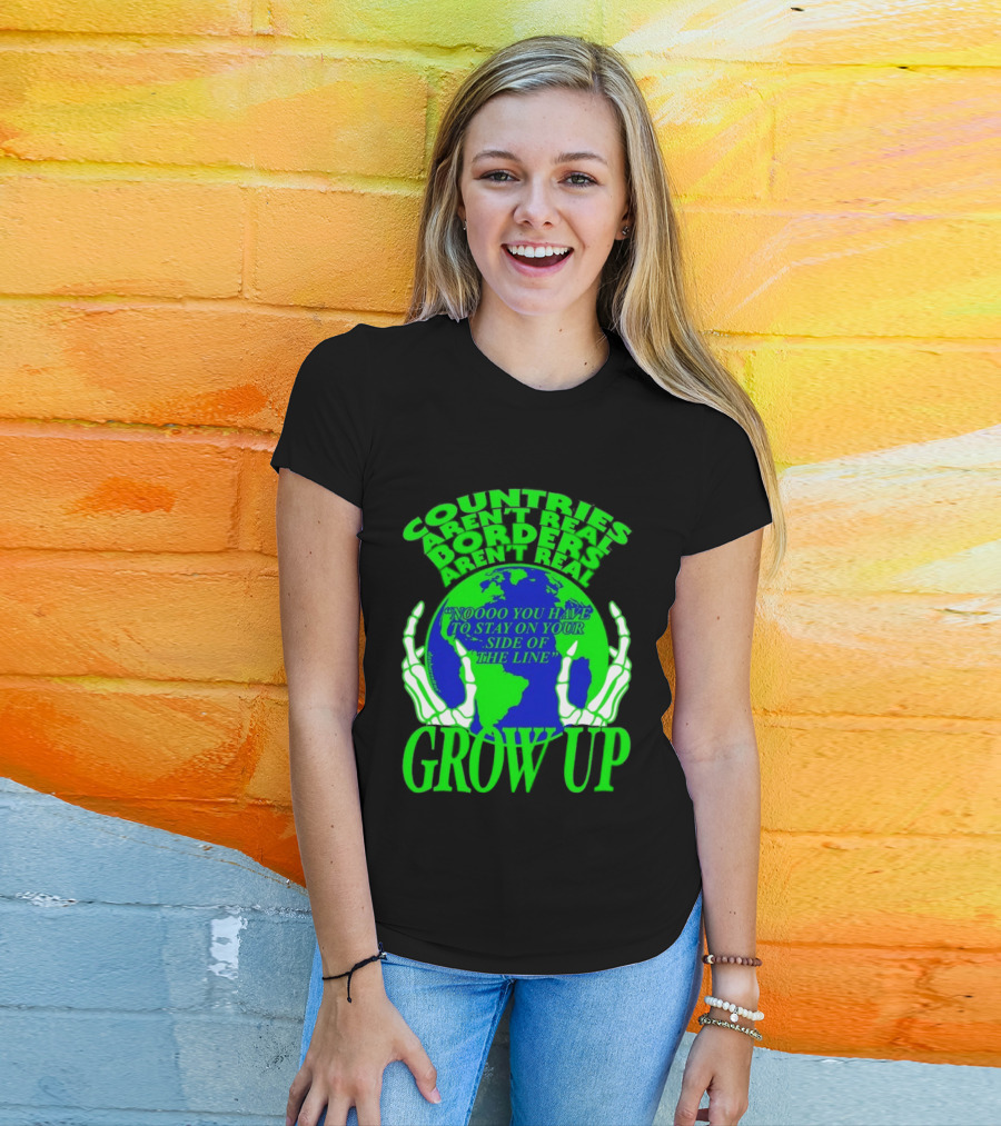 Countries Aren't Real Borders Aren't Real Grow Up Earth Skeleton Hands T-Shirt