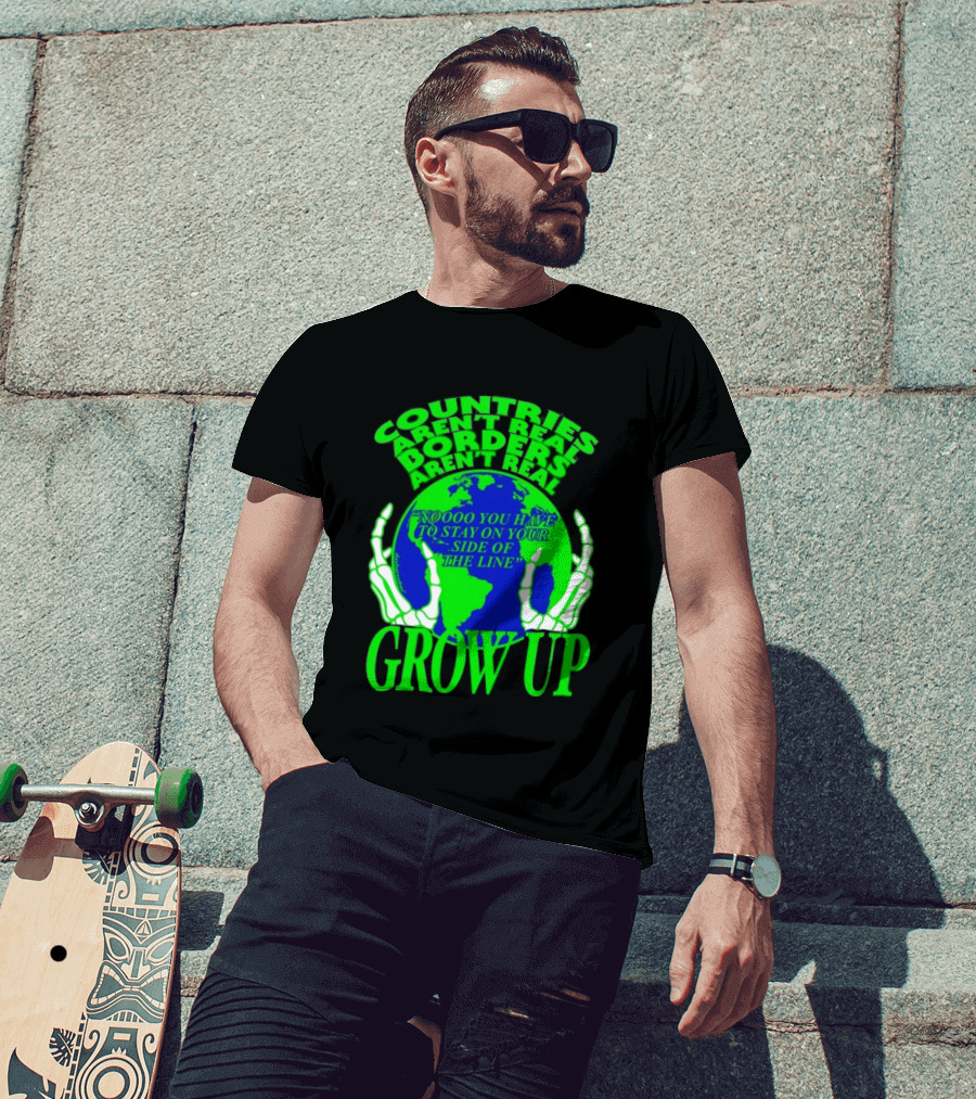 Countries Aren't Real Borders Aren't Real Grow Up Earth Skeleton Hands T-Shirt