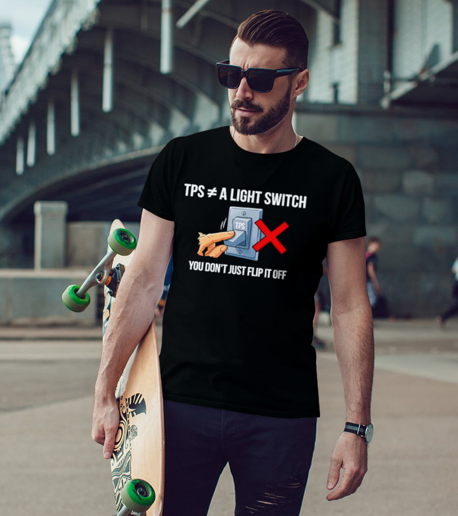 TPS Is Not A Light Switch You Don't Just Flip It Off Iconic Humor T-Shirt