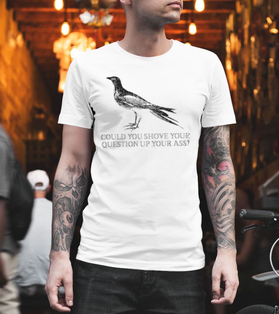 Pigeon Could You Shove Your Question Up Your Ass Bird T-Shirt