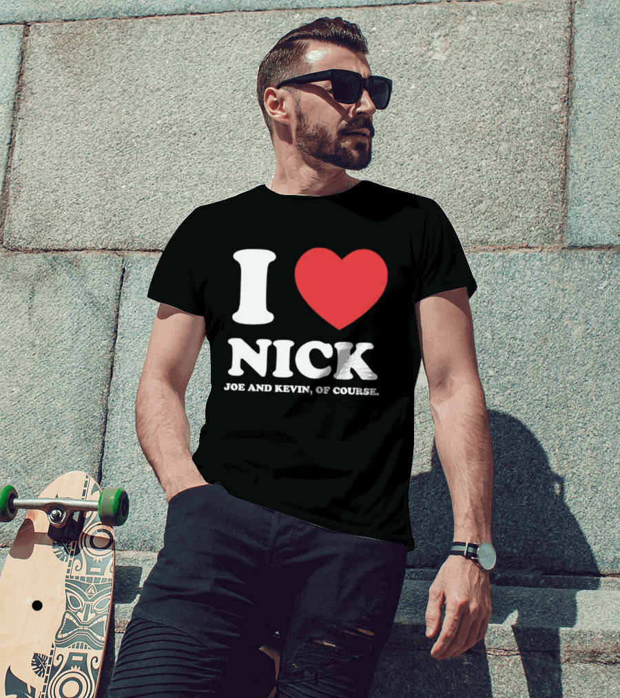 I Love Nick Joe And Kevin Of Course Jonas Brothers Fan T-Shirt