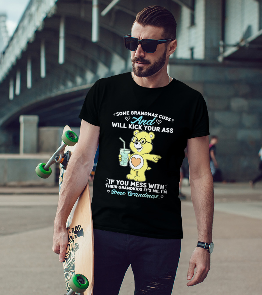 Some Grandmas Cuss And Will Kick Your Ass If You Mess With Their Grandkids It's Me I'm Some Grandmas Bear T-Shirt