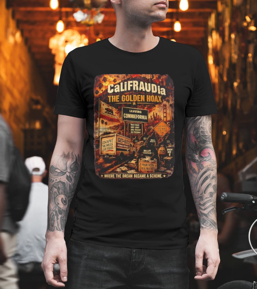 CaliFRAUDia The Golden Hoax Leaving Commiefornia Escape The Mess Live Free T-Shirt
