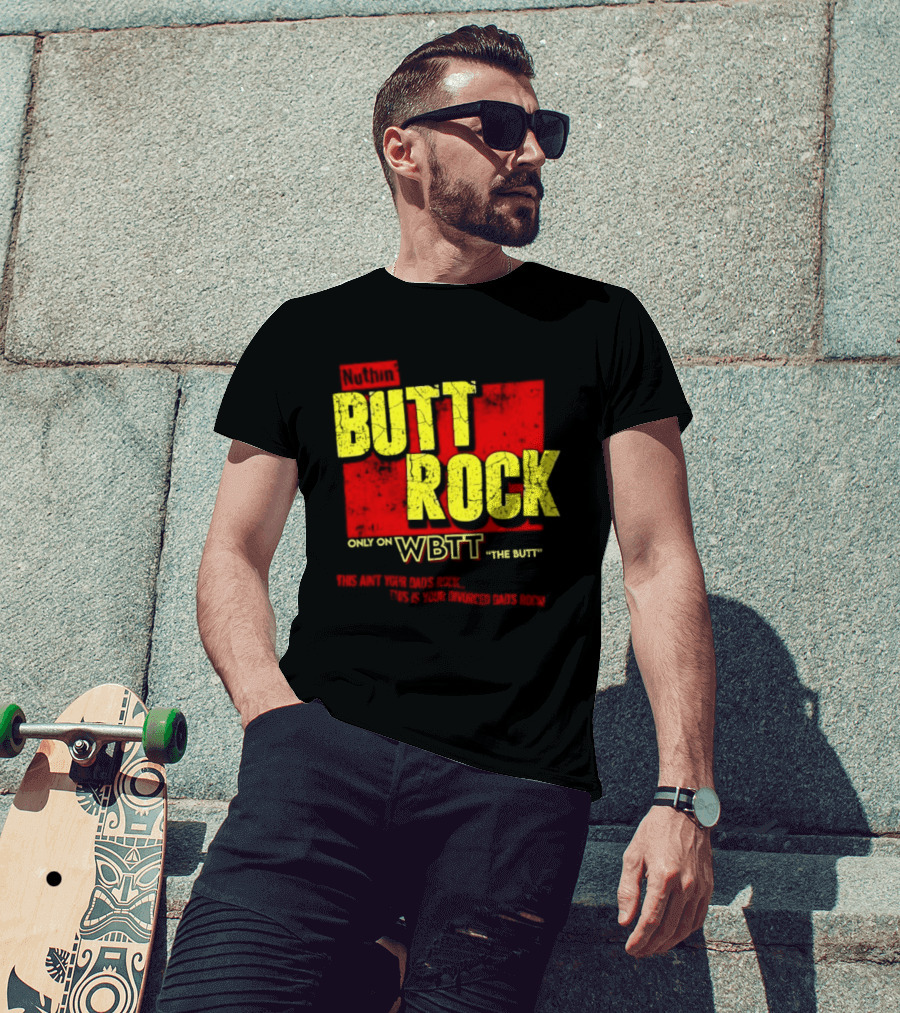 Nuthin Butt Rock Only On WBTT The Butt This Ain't Your Dads Rock Divorced Dads Rock T-Shirt