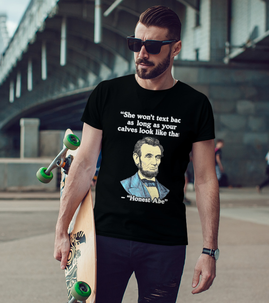 She Won't Back As Long As Your Calves Look Like That Honest Abe Abraham Lincoln T-Shirt