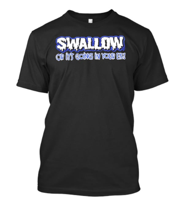 Swallow Or It's Going In Your Eye Bold Ice T-Shirt